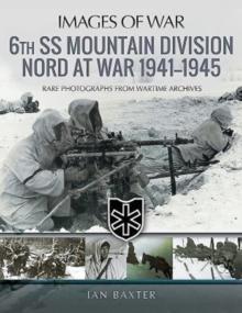 6th SS Mountain Division Nord at War 1941-1945 : Rare Photographs from Wartime Archives