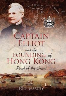 Captain Elliot and the Founding of Hong Kong : Pearl of the Orient