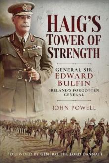 Haig's Tower of Strength : General Sir Edward Bulfin-Ireland's Forgotten General