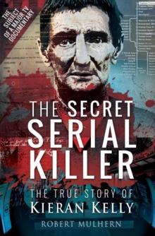 The Secret Serial Killer : The True Story of Kieran Kelly