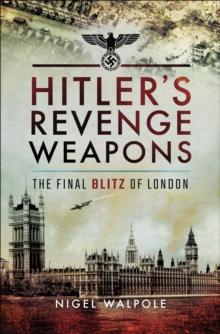 Hitler's Revenge Weapons : The Final Blitz of London