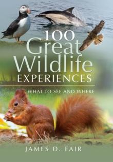 100 Great Wildlife Experiences : What to See and Where