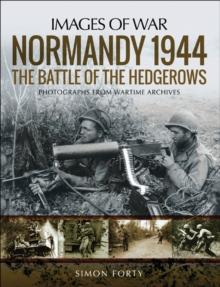 Normandy 1944: The Battle of the Hedgerows : Photographs From Wartime Archives