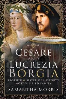 Cesare and Lucrezia Borgia : Brother & Sister of History's Most Vilified Family