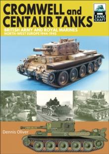 Cromwell and Centaur Tanks : British Army and Royal Marines, North-west Europe, 1944-1945