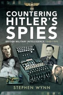 Countering Hitler's Spies : British Military Intelligence, 1940-1945