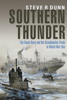 Southern Thunder : The Royal Navy and the Scandinavian Trade in World War One