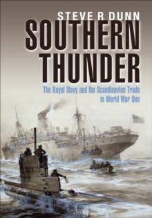 Southern Thunder : The Royal Navy and the Scandinavian Trade in World War One