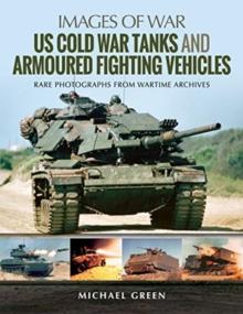 US Cold War Tanks and Armoured Fighting Vehicles : Rare Photographs from Wartime Archives