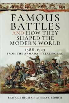 Famous Battles and How They Shaped the Modern World, 1588-1943 : From the Armada to Stalingrad