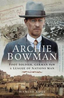 Archie Bowman : Foot Soldier, German POW and League of Nations Man