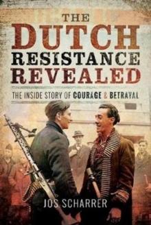 The Dutch Resistance Revealed : The Inside Story of Courage and Betrayal