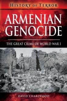 Armenian Genocide : The Great Crime of World War I