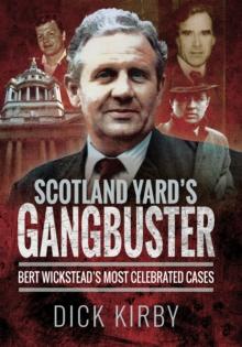 Scotland Yard's Gangbuster : Bert Wickstead's Most Celebrated Cases