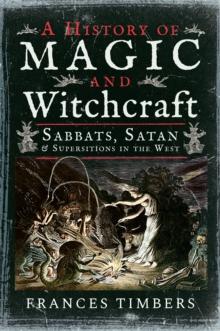 A History of Magic and Witchcraft : Sabbats, Satan & Superstitions in the West