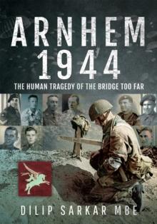 Arnhem 1944 : The Human Tragedy of the Bridge Too Far