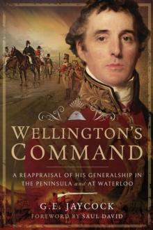 Wellington's Command : A Reappraisal of His Generalship in the Peninsula and at Waterloo