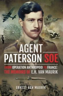 Agent Paterson SOE : From Operation Anthropoid to France: The Memoirs of E.H. van Maurik