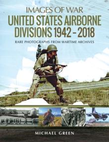 United States Airborne Divisions, 1942-2018 : Rare Photographs from Wartime Archives