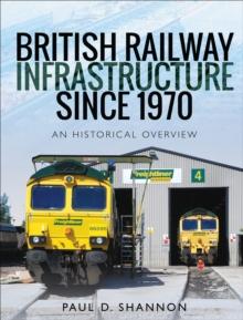 British Railway Infrastructure Since 1970 : An Historical Overview