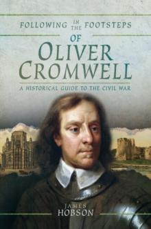 Following in the Footsteps of Oliver Cromwell : A Historical Guide to the Civil War