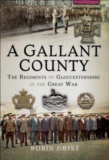 A Gallant County : The Regiments of Gloucestershire in the Great War