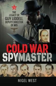 Cold War Spymaster : The Legacy of Guy Liddell, Deputy Director of MI5