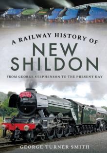 A Railway History of New Shildon : From George Stephenson to the Present Day