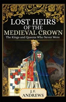 Lost Heirs of the Medieval Crown : The Kings and Queens Who Never Were