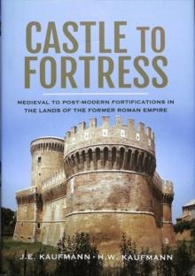 Castle to Fortress : Medieval to Renaissance Fortifications in the Lands of the Former Western Roman Empire