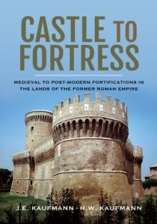 Castle to Fortress : Medieval to Post-Modern Fortifications in the Lands of the Former Roman Empire