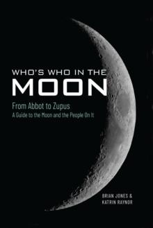 Who's Who In The Moon : From Abbot to Zupus A Guide To The Moon And The People On It