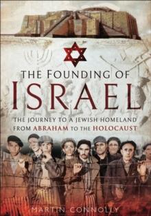 The Founding of Israel : The Journey to a Jewish Homeland from Abraham to the Holocaust