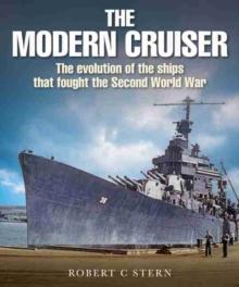 The Modern Cruiser : The Evolution of the Ships that Fought the Second World War