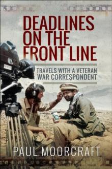 Deadlines on the Front Line : Travels with a Veteran War Correspondent