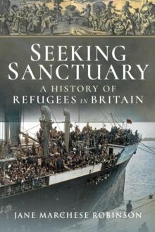 Seeking Sanctuary : A History of Refugees in Britain