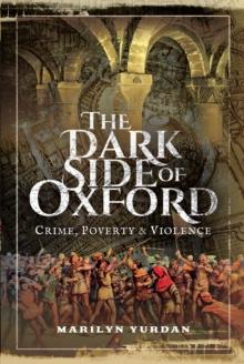 The Dark Side of Oxford : Crime, Poverty & Violence