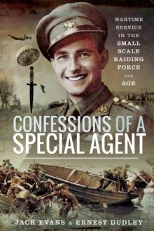 Confessions of a Special Agent : Wartime Service in the Small Scale Raiding Force and SOE