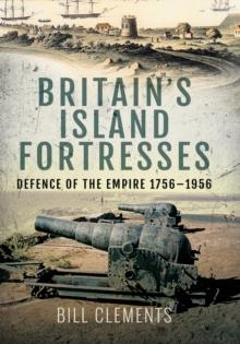 Britain's Island Fortresses : Defence of the Empire 1756-1956