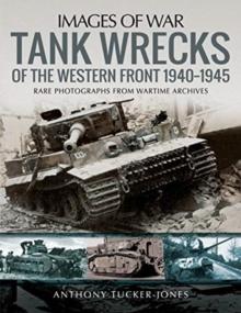 Tank Wrecks of the Western Front 1940-1945 : Rare Photographs for Wartime Archives