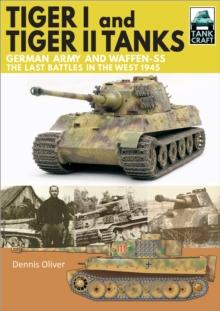 Tiger I and Tiger II Tanks : German Army and Waffen-SS, The Last Battles in the West, 1945