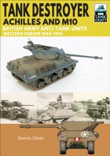 Tank Destroyer, Achilles and M10 : British Army Anti-Tank Units, Western Europe, 1944-1945