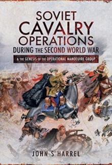 Soviet Cavalry Operations During the Second World War : and the Genesis of the Operational Manoeuvre Group