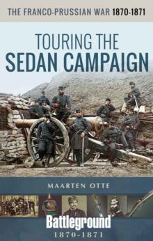 The Franco-Prussian War, 1870-1871 : Touring the Sedan Campaign