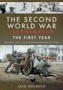 The Second World War Illustrated : The First Year: Archive and Colour Photographs of WW2