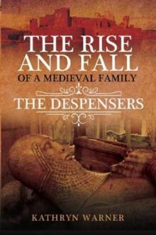 The Rise and Fall of a Medieval Family : The Despensers