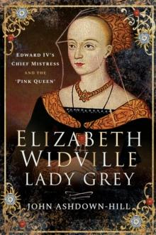 Elizabeth Widville, Lady Grey : Edward IV's Chief Mistress and the 'Pink Queen'