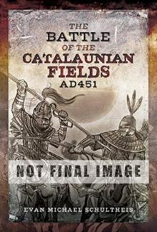 The Battle of the Catalaunian Fields AD451 : Flavius Aetius, Attila the Hun and the Transformation of Gaul