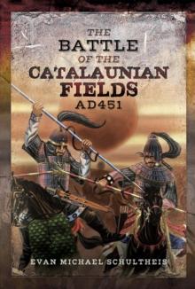 The Battle of the Catalaunian Fields AD 451 : Flavius Aetius, Attila the Hun and the Transformation of Gaul