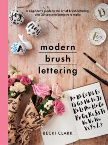 Modern Brush Lettering : A beginner's guide to the art of brush lettering, plus 20 seasonal projects to make